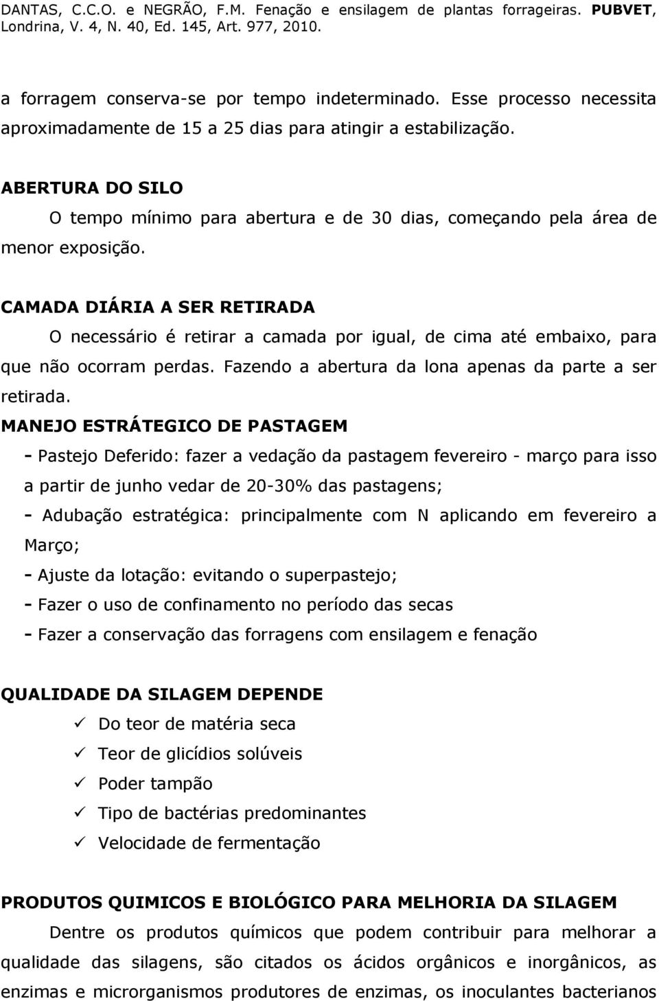 CAMADA DIÁRIA A SER RETIRADA O necessário é retirar a camada por igual, de cima até embaixo, para que não ocorram perdas. Fazendo a abertura da lona apenas da parte a ser retirada.