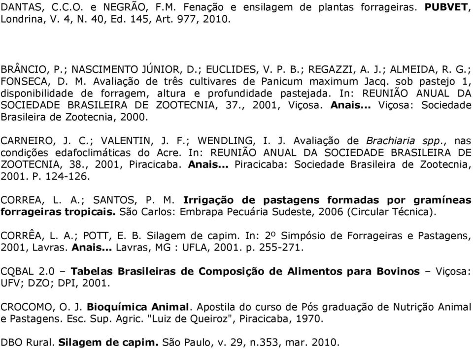 .. Viçosa: Sociedade Brasileira de Zootecnia, 2000. CARNEIRO, J. C.; VALENTIN, J. F.; WENDLING, I. J. Avaliação de Brachiaria spp., nas condições edafoclimáticas do Acre.