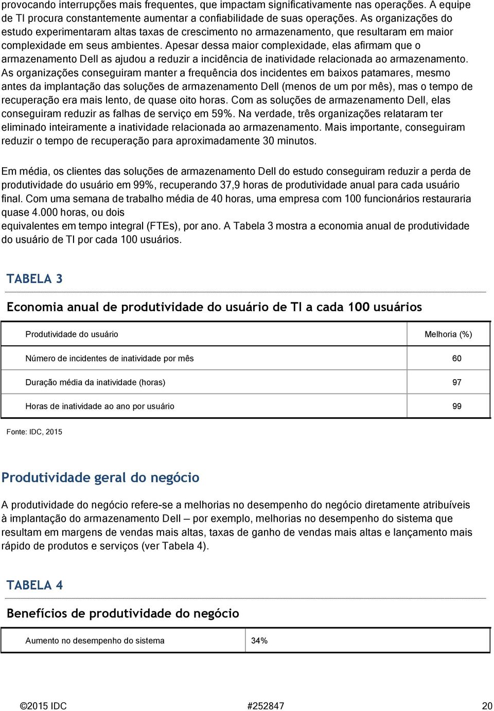 Apesar dessa maior complexidade, elas afirmam que o armazenamento Dell as ajudou a reduzir a incidência de inatividade relacionada ao armazenamento.