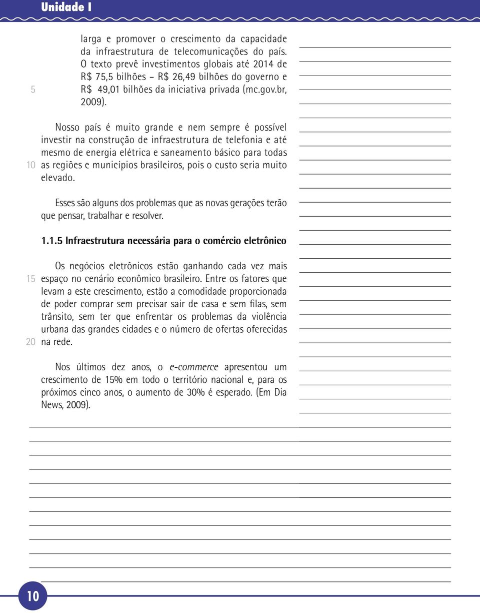 Nosso país é muito grande e nem sempre é possível investir na construção de infraestrutura de telefonia e até mesmo de energia elétrica e saneamento básico para todas as regiões e municípios