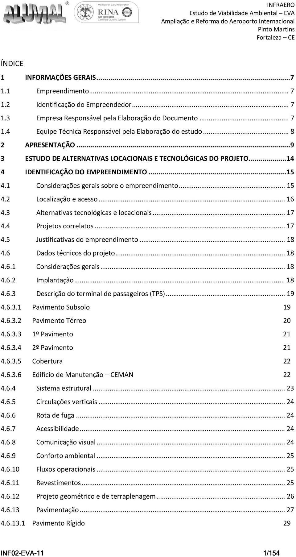 2 Localização e acesso... 16 4.3 Alternativas tecnológicas e locacionais... 17 4.4 Projetos correlatos... 17 4.5 Justificativas do empreendimento... 18 4.6 Dados técnicos do projeto... 18 4.6.1 Considerações gerais.