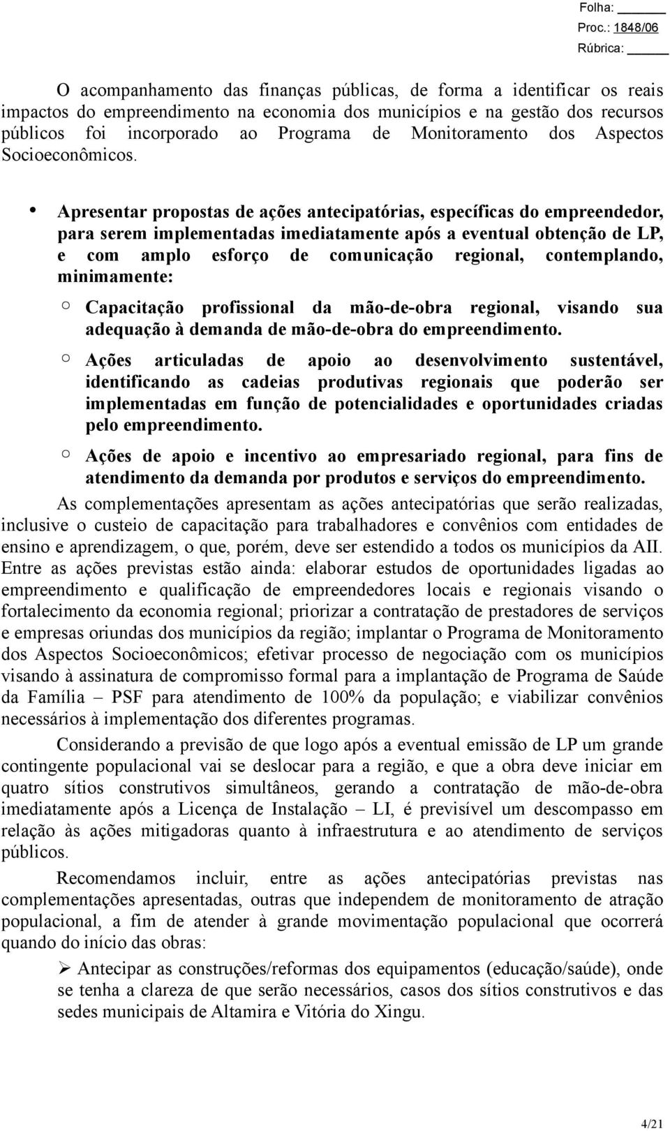 Apresentar propostas de ações antecipatórias, específicas do empreendedor, para serem implementadas imediatamente após a eventual obtenção de LP, e com amplo esforço de comunicação regional,