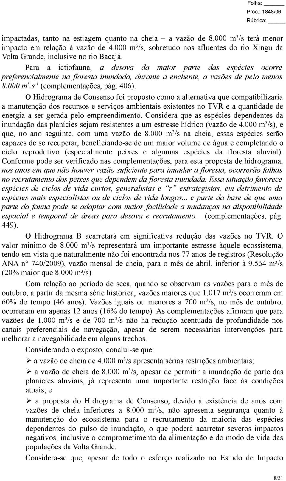 O Hidrograma de Consenso foi proposto como a alternativa que compatibilizaria a manutenção dos recursos e serviços ambientais existentes no TVR e a quantidade de energia a ser gerada pelo