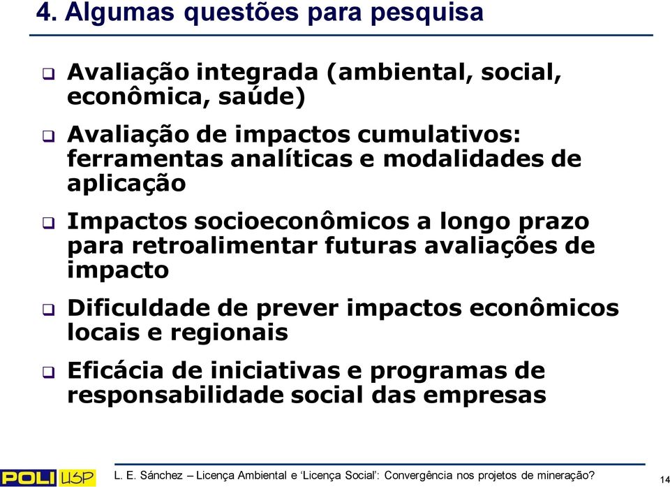 futuras avaliações de impacto Dificuldade de prever impactos econômicos locais e regionais Eficácia de iniciativas e