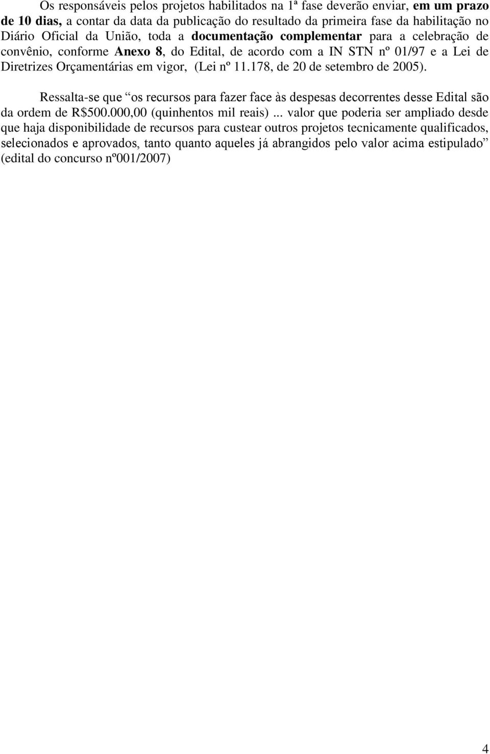 178, de 20 de setembro de 2005). Ressalta-se que os recursos para fazer face às despesas decorrentes desse Edital são da ordem de R$500.000,00 (quinhentos mil reais).