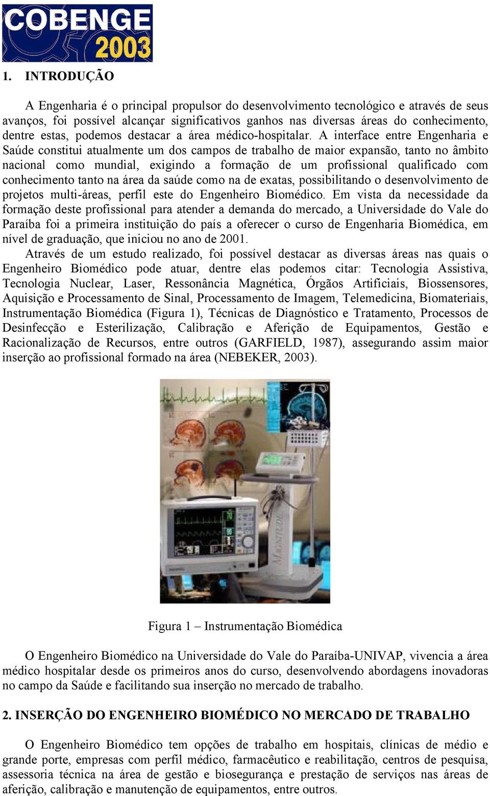 A interface entre Engenharia e Saúde constitui atualmente um dos campos de trabalho de maior expansão, tanto no âmbito nacional como mundial, exigindo a formação de um profissional qualificado com