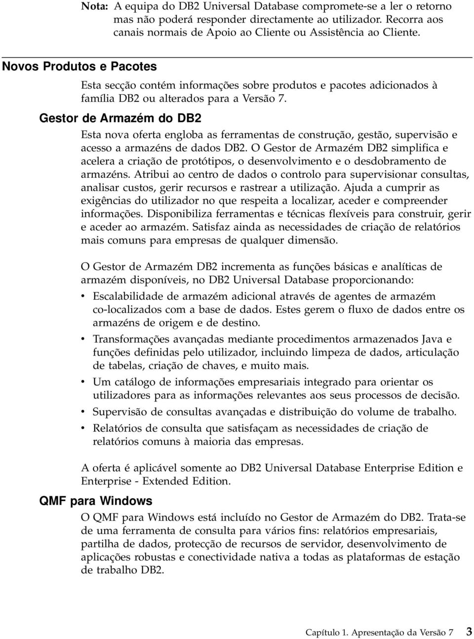 Gestor de Armazém do DB2 Esta nova oferta engloba as ferramentas de construção, gestão, supervisão e acesso a armazéns de dados DB2.