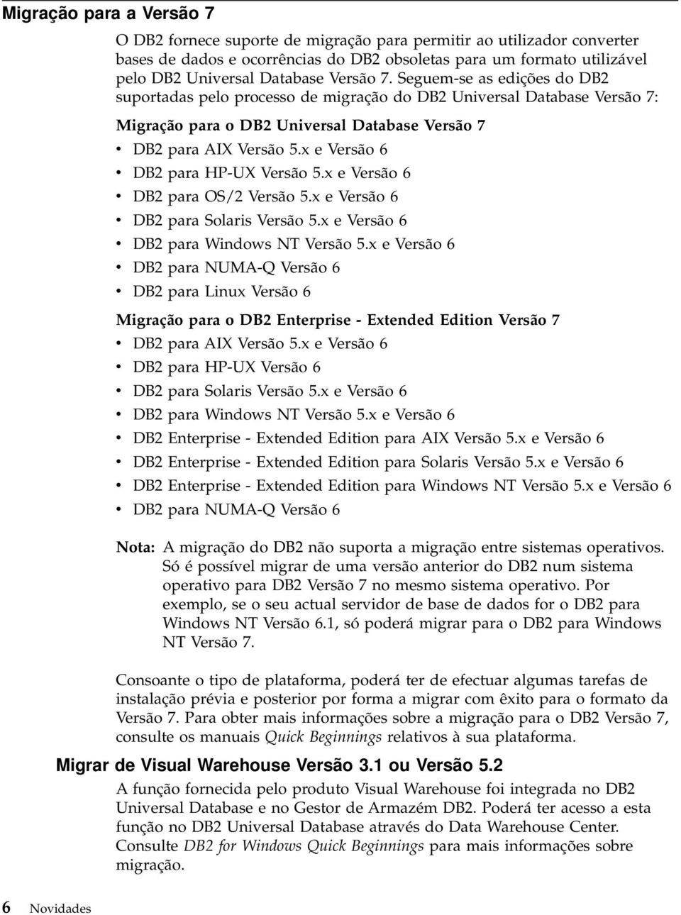 x e Versão 6 v DB2 para HP-UX Versão 5.x e Versão 6 v DB2 para OS/2 Versão 5.x e Versão 6 v DB2 para Solaris Versão 5.x e Versão 6 v DB2 para Windows NT Versão 5.