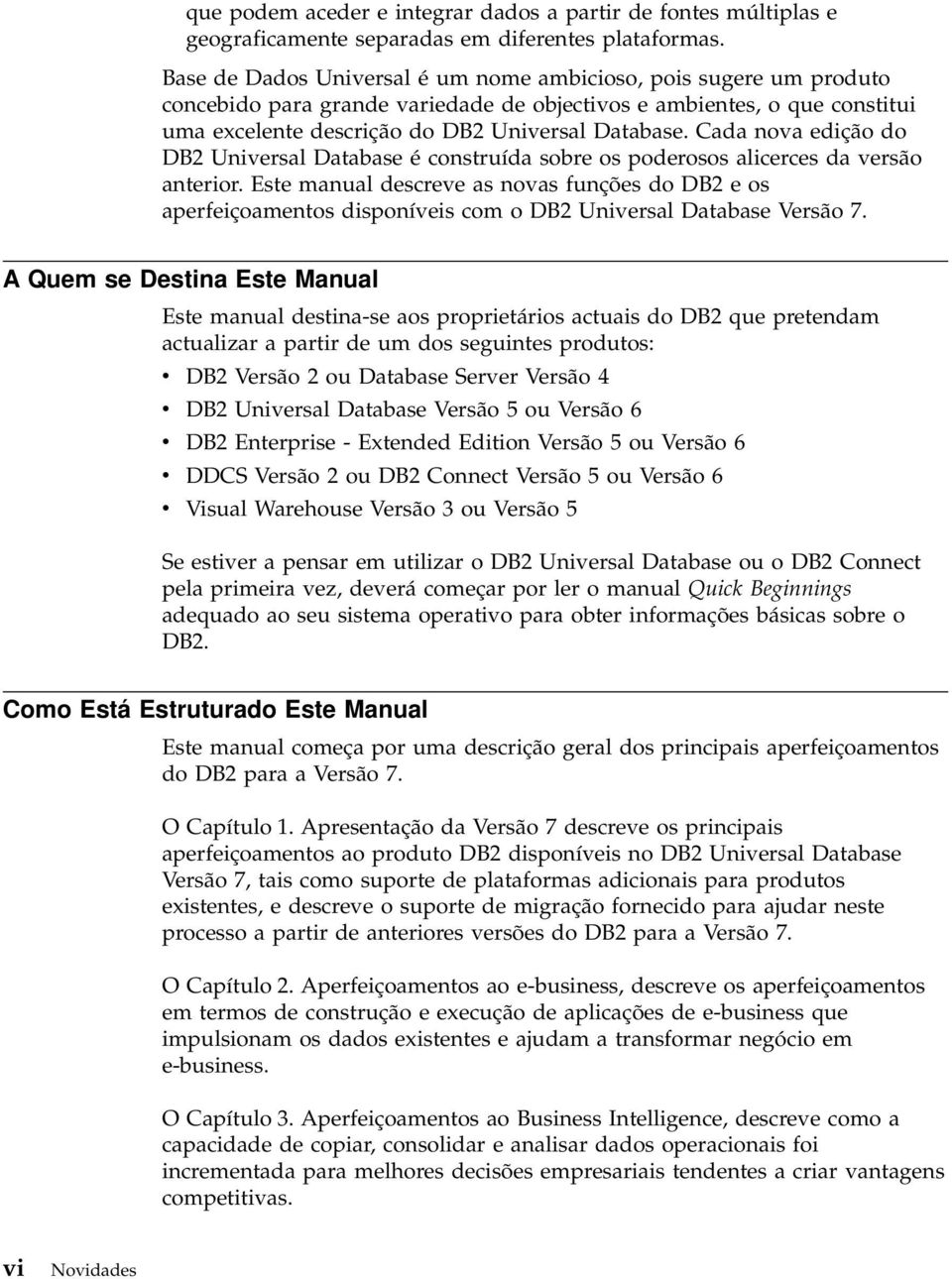 Cada nova edição do DB2 Universal Database é construída sobre os poderosos alicerces da versão anterior.