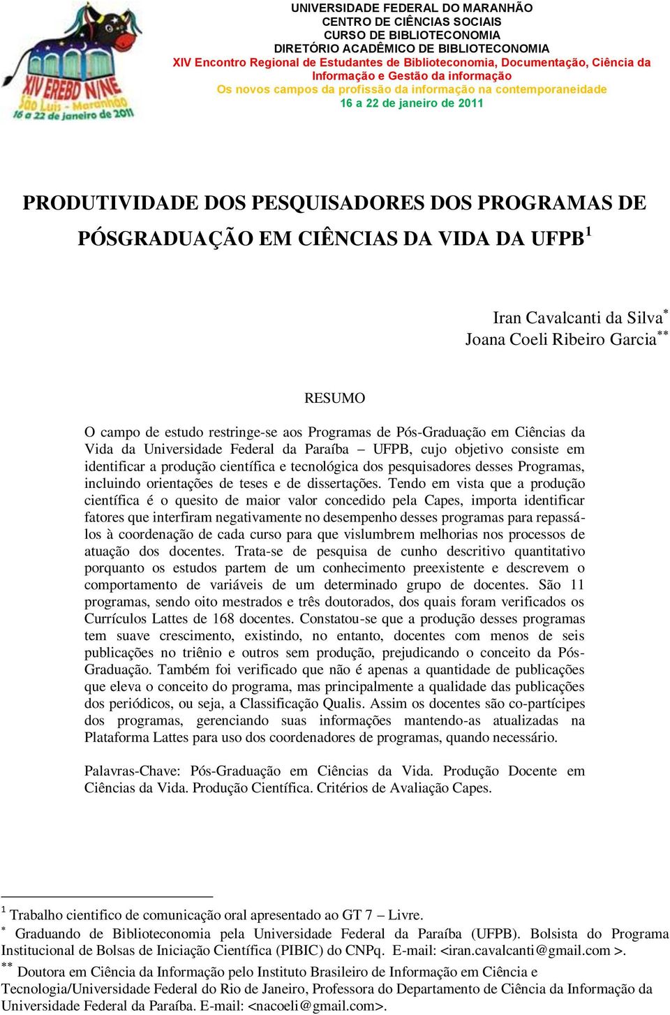 EM CIÊNCIAS DA VIDA DA UFPB 1 Iran Cavalcanti da Silva Joana Coeli Ribeiro Garcia RESUMO O campo de estudo restringe-se aos Programas de Pós-Graduação em Ciências da Vida da Universidade Federal da