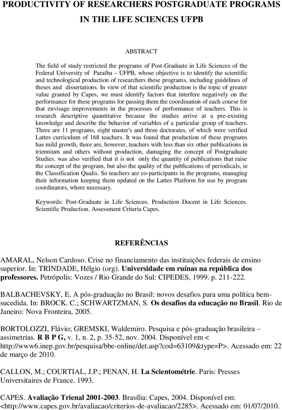 In view of that scientific production is the topic of greater value granted by Capes, we must identify factors that interfere negatively on the performance for these programs for passing them the