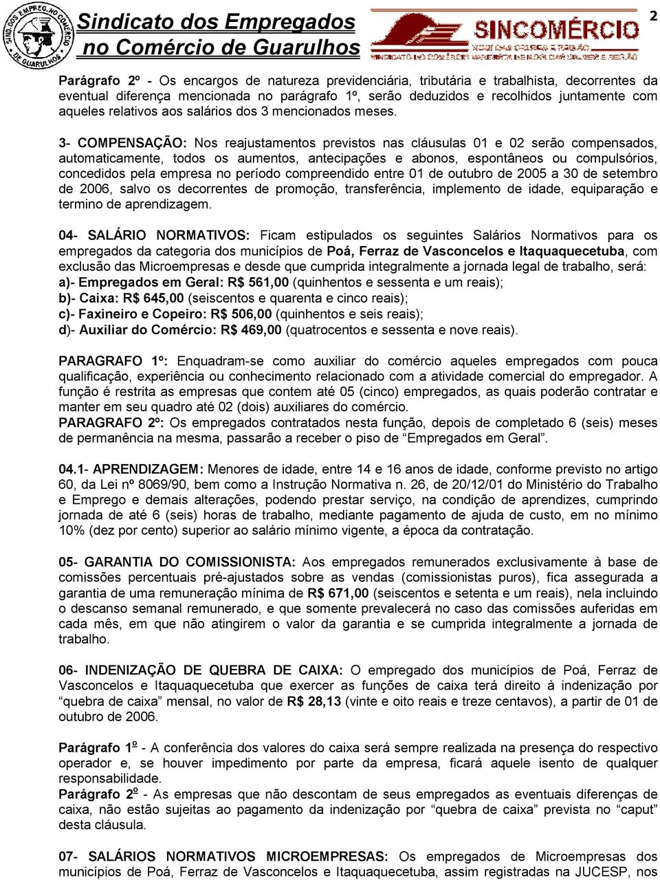 3- COMPENSAÇÃO: Nos reajustamentos previstos nas cláusulas 01 e 02 serão compensados, automaticamente, todos os aumentos, antecipações e abonos, espontâneos ou compulsórios, concedidos pela empresa