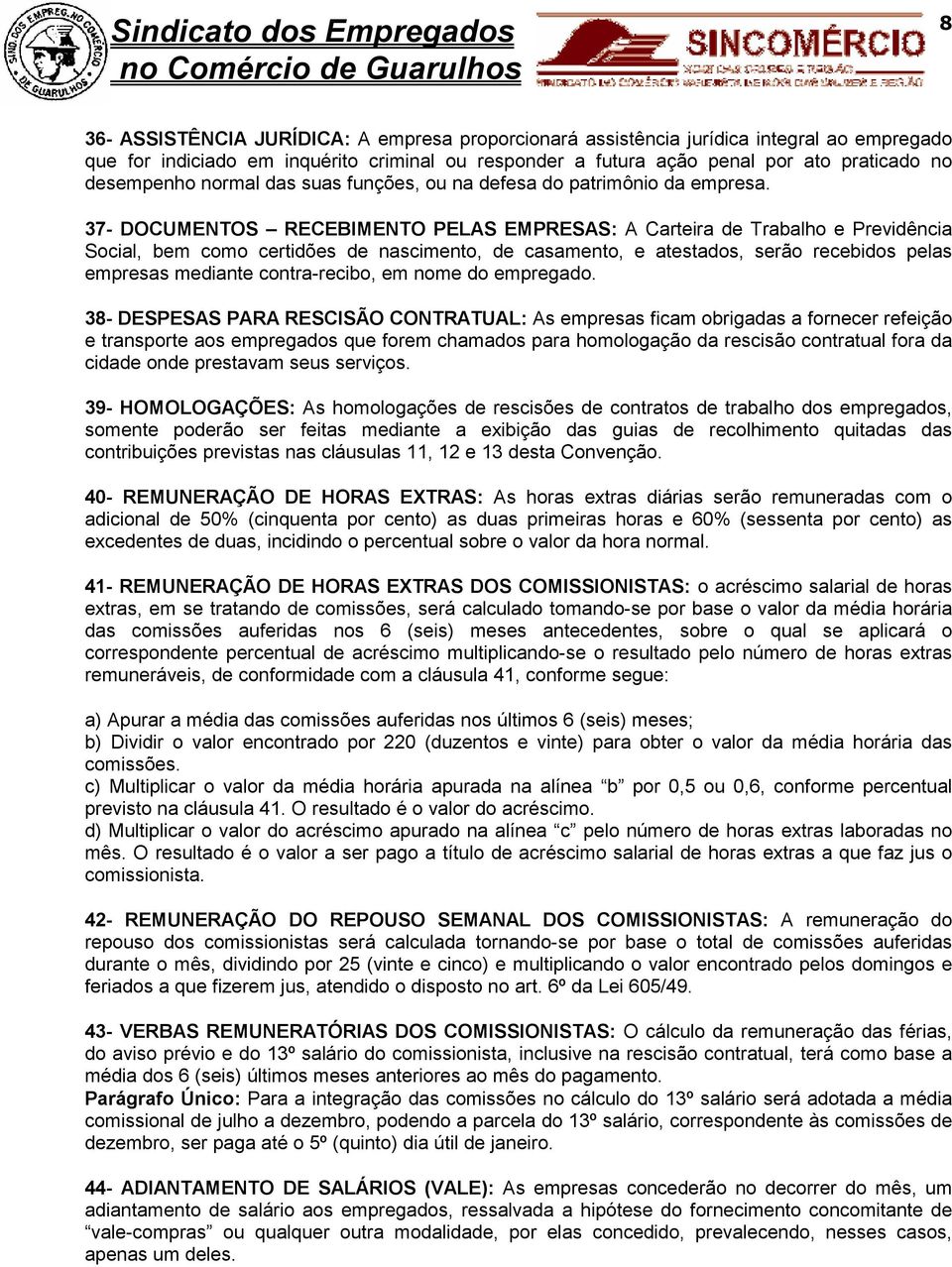 37- DOCUMENTOS RECEBIMENTO PELAS EMPRESAS: A Carteira de Trabalho e Previdência Social, bem como certidões de nascimento, de casamento, e atestados, serão recebidos pelas empresas mediante