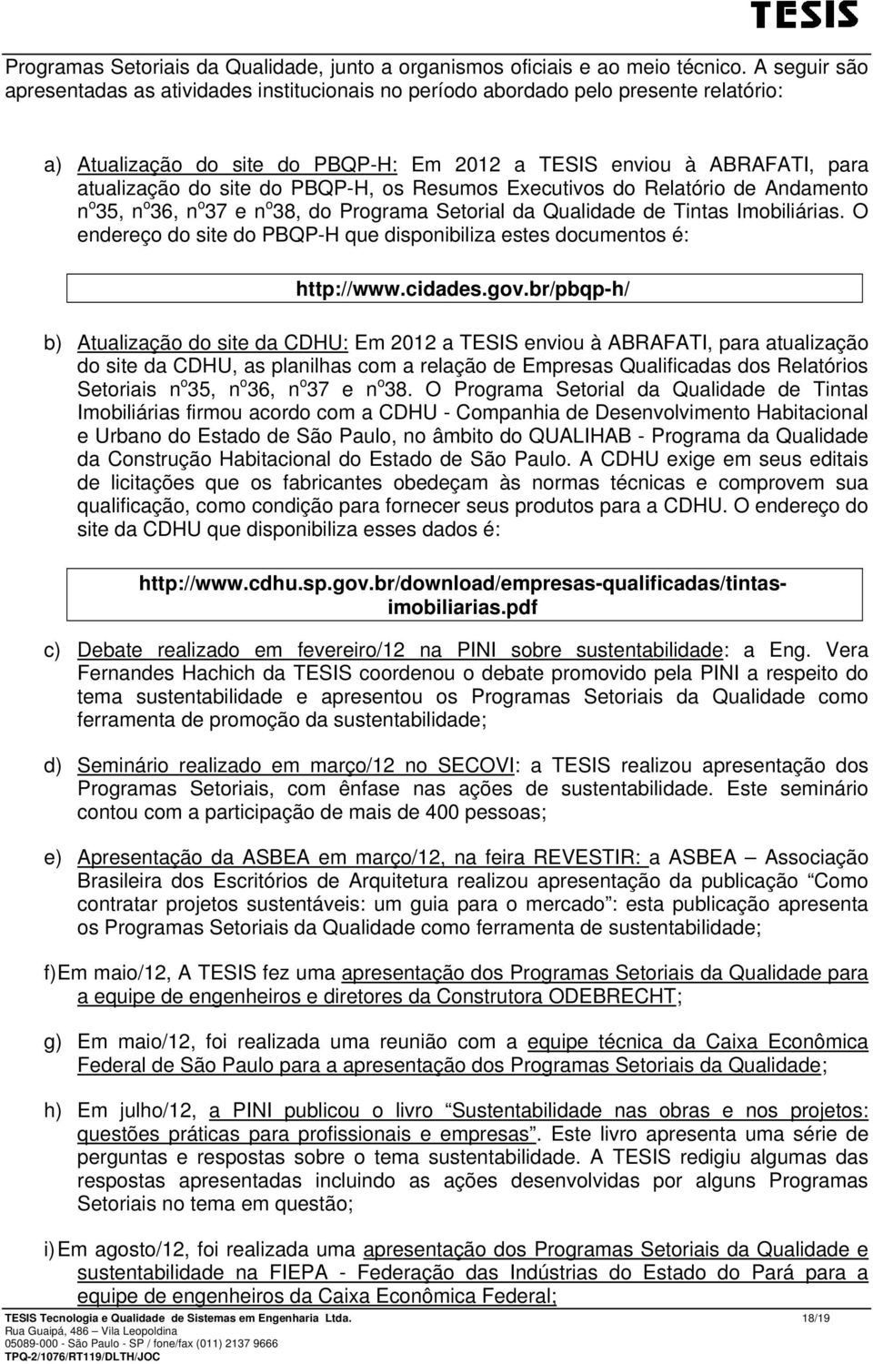 PBQP-H, os Resumos Executivos do Relatório de Andamento n o 35, n o 36, n o 37 e n o 38, do Programa Setorial da Qualidade de Tintas Imobiliárias.