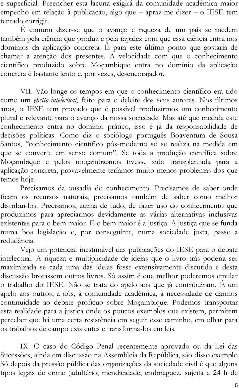 É para este último ponto que gostaria de chamar a atenção dos presentes.