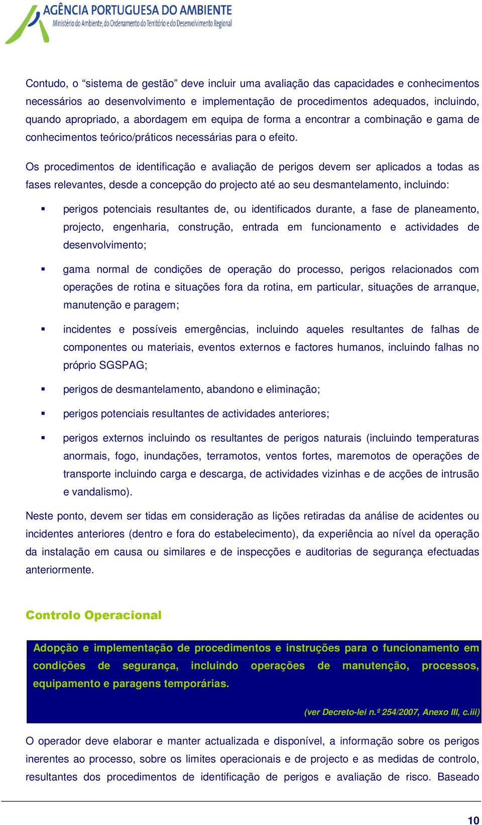 Os procedimentos de identificação e avaliação de perigos devem ser aplicados a todas as fases relevantes, desde a concepção do projecto até ao seu desmantelamento, incluindo: perigos potenciais