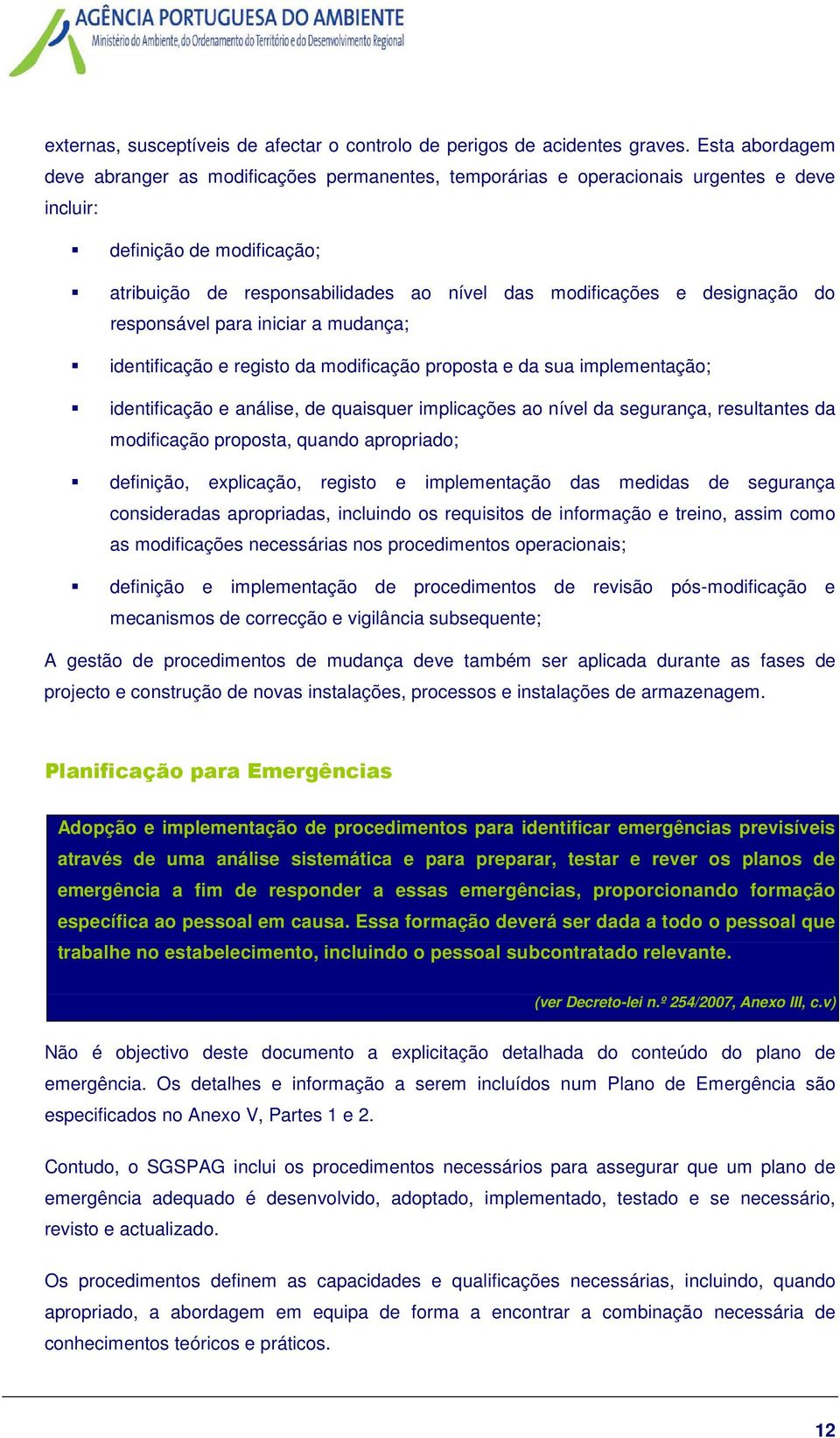 designação do responsável para iniciar a mudança; identificação e registo da modificação proposta e da sua implementação; identificação e análise, de quaisquer implicações ao nível da segurança,