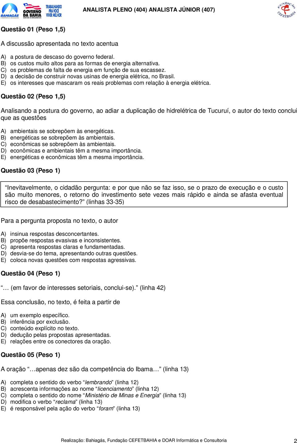 E) os interesses que mascaram os reais problemas com relação à energia elétrica.