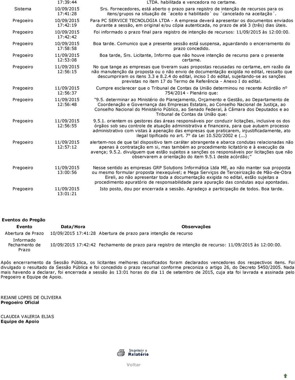 Para PC SERVICE TECNOLOGIA LTDA A empresa deverá apresentar os documentos enviados durante a sessão, em original e/ou cópia autenticada, no até 3 (três) dias úteis.