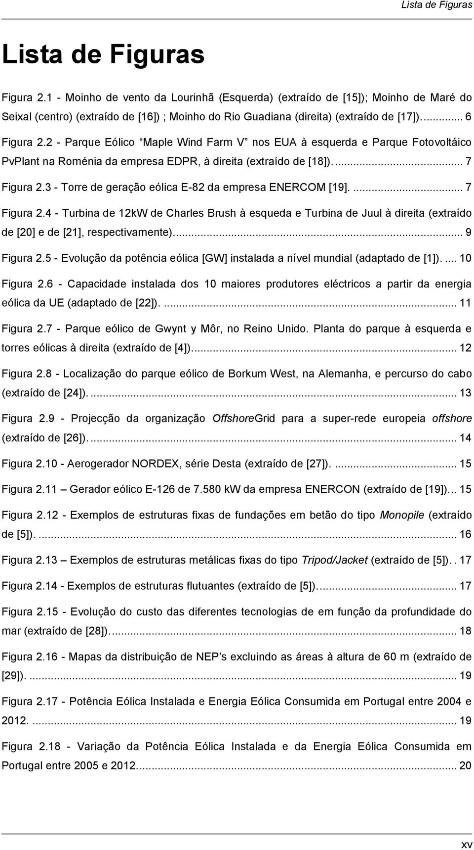 - Parque Eólico Maple Wind Farm nos EUA à esquerda e Parque Fotovoltáico PvPlant na Roménia da empresa EDPR, à direita (extraído de [8])... 7 Figura.