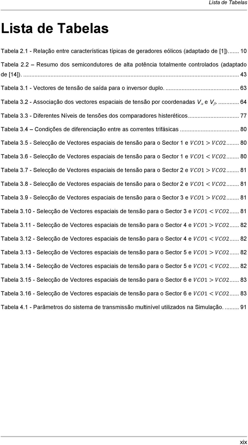 - Associação dos vectores espaciais de tensão por coordenadas e... 64 Tabela. - Diferentes Níveis de tensões dos comparadores histeréticos... 77 Tabela.