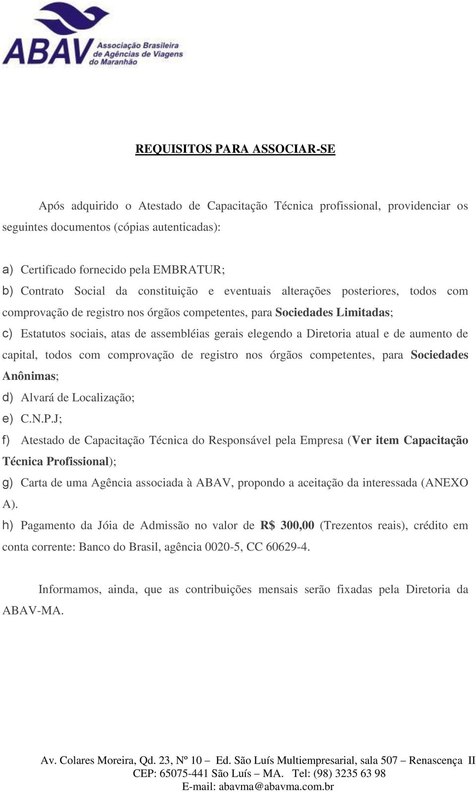 gerais elegendo a Diretoria atual e de aumento de capital, todos com comprovação de registro nos órgãos competentes, para Sociedades Anônimas; d) Alvará de Localização; e) C.N.P.