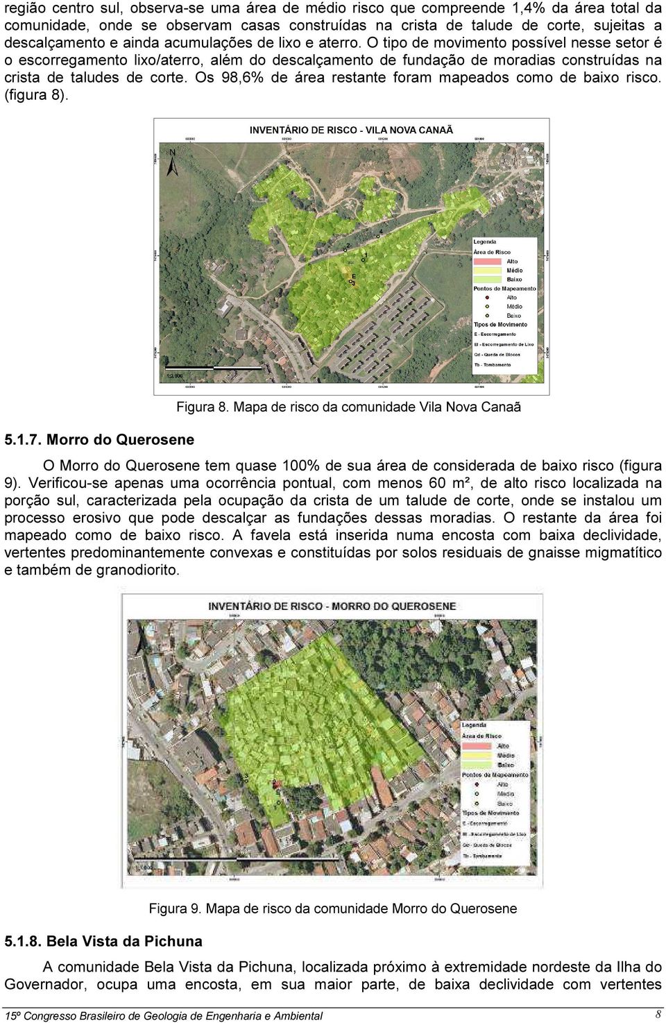 Os 98,6% de área restante foram mapeados como de baixo risco. (figura 8). 5.1.7. Morro do Querosene Figura 8.