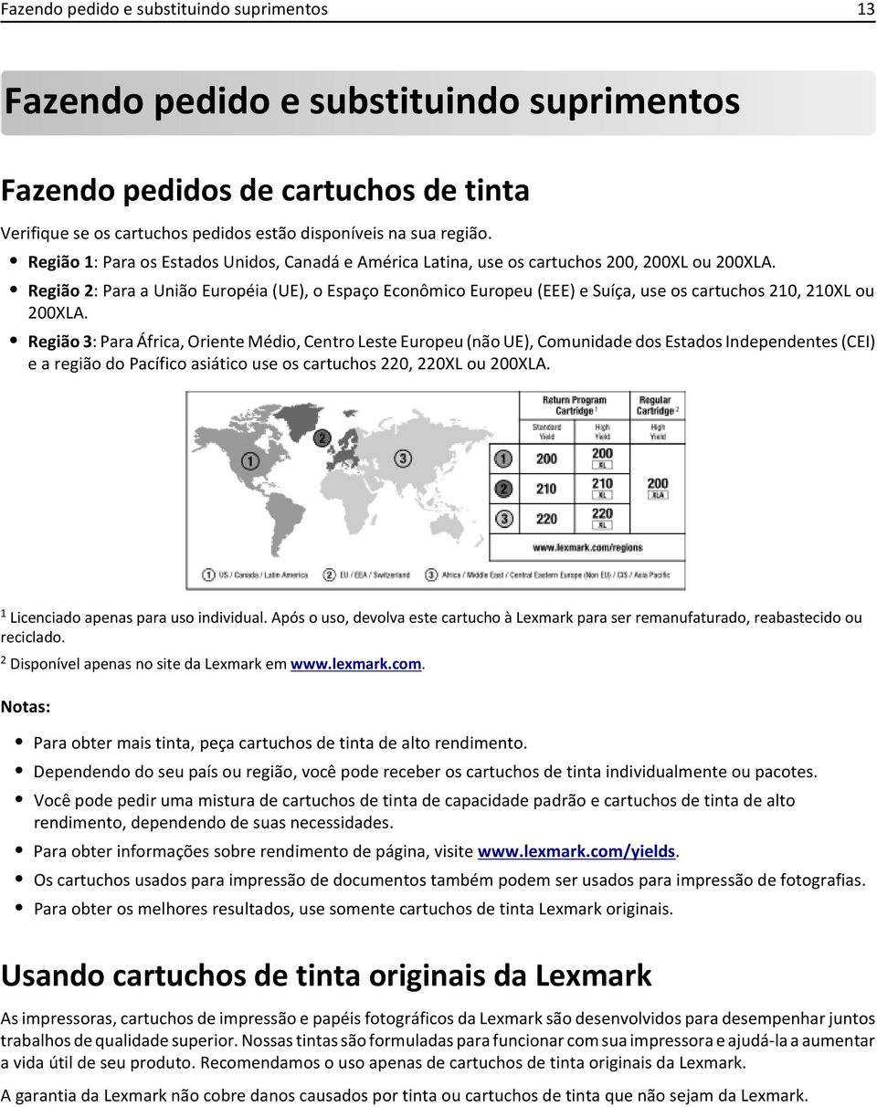 Região 2: Para a União Européia (UE), o Espaço Econômico Europeu (EEE) e Suíça, use os cartuchos 210, 210XL ou 200XLA.