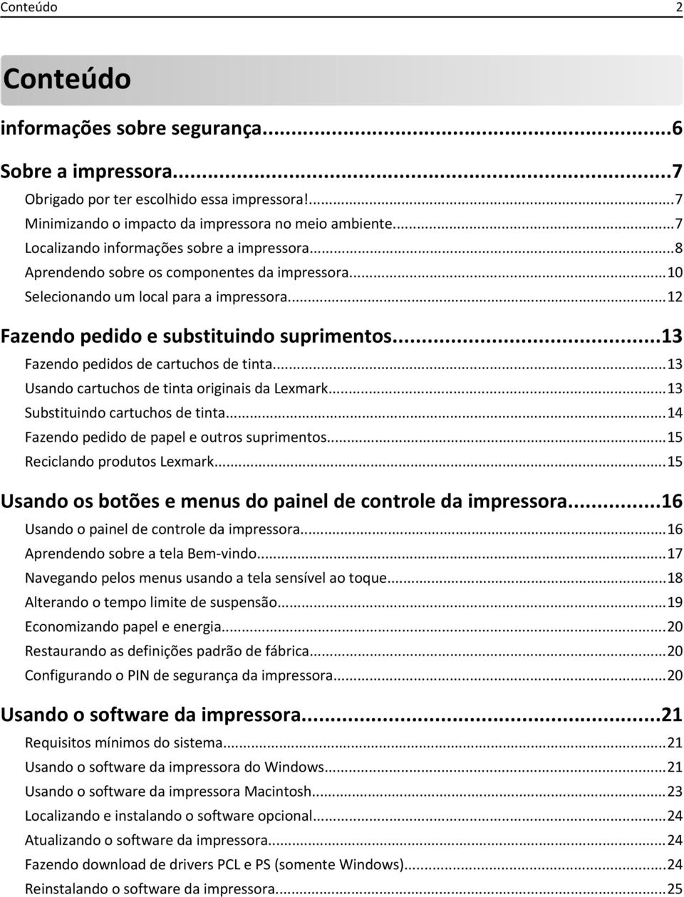 ..13 Fazendo pedidos de cartuchos de tinta...13 Usando cartuchos de tinta originais da Lexmark...13 Substituindo cartuchos de tinta...14 Fazendo pedido de papel e outros suprimentos.