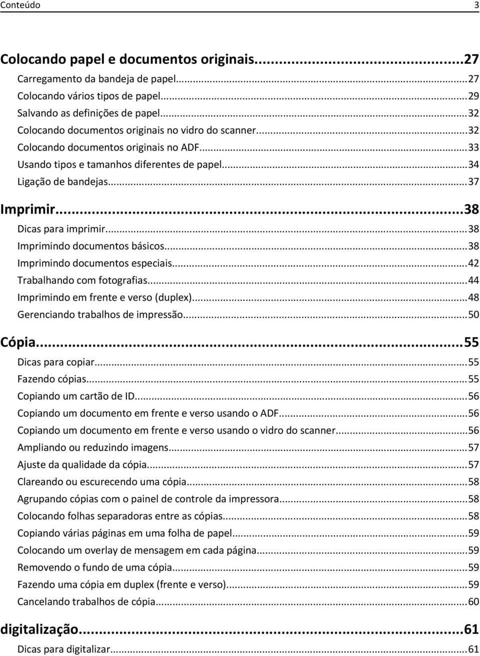 ..38 Dicas para imprimir...38 Imprimindo documentos básicos...38 Imprimindo documentos especiais...42 Trabalhando com fotografias...44 Imprimindo em frente e verso (duplex).