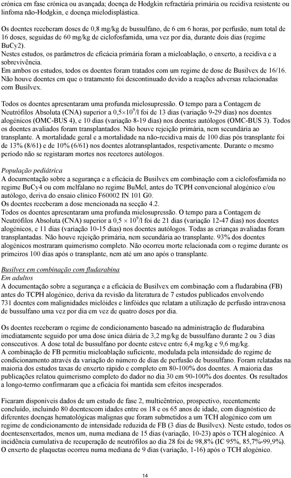 Nestes estudos, os parâmetros de eficácia primária foram a mieloablação, o enxerto, a recidiva e a sobrevivência.