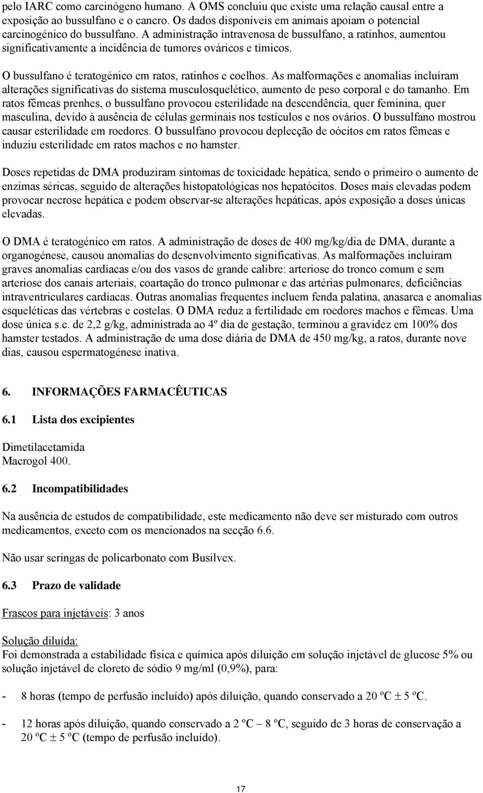 A administração intravenosa de bussulfano, a ratinhos, aumentou significativamente a incidência de tumores ováricos e tímicos. O bussulfano é teratogénico em ratos, ratinhos e coelhos.