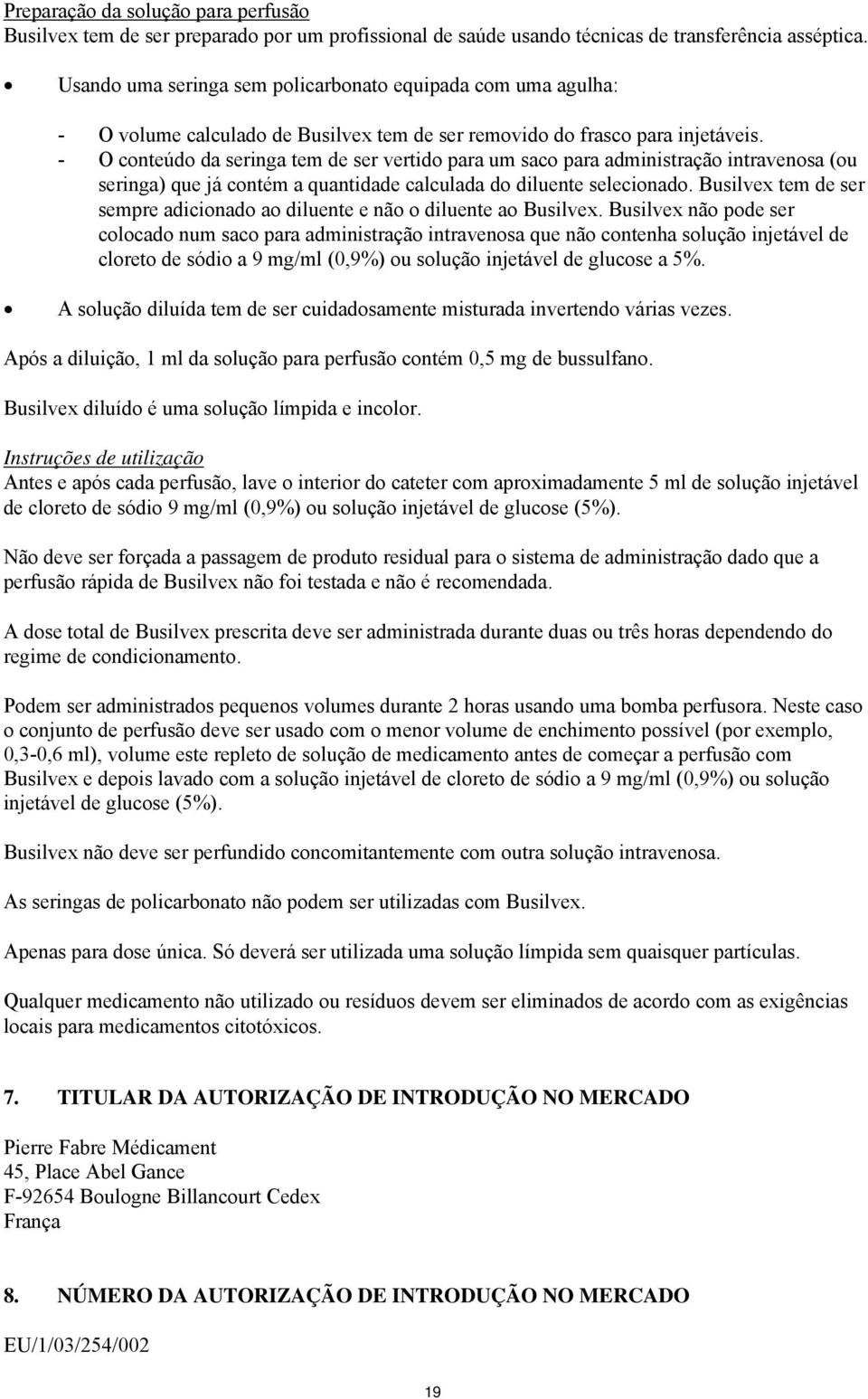 - O conteúdo da seringa tem de ser vertido para um saco para administração intravenosa (ou seringa) que já contém a quantidade calculada do diluente selecionado.