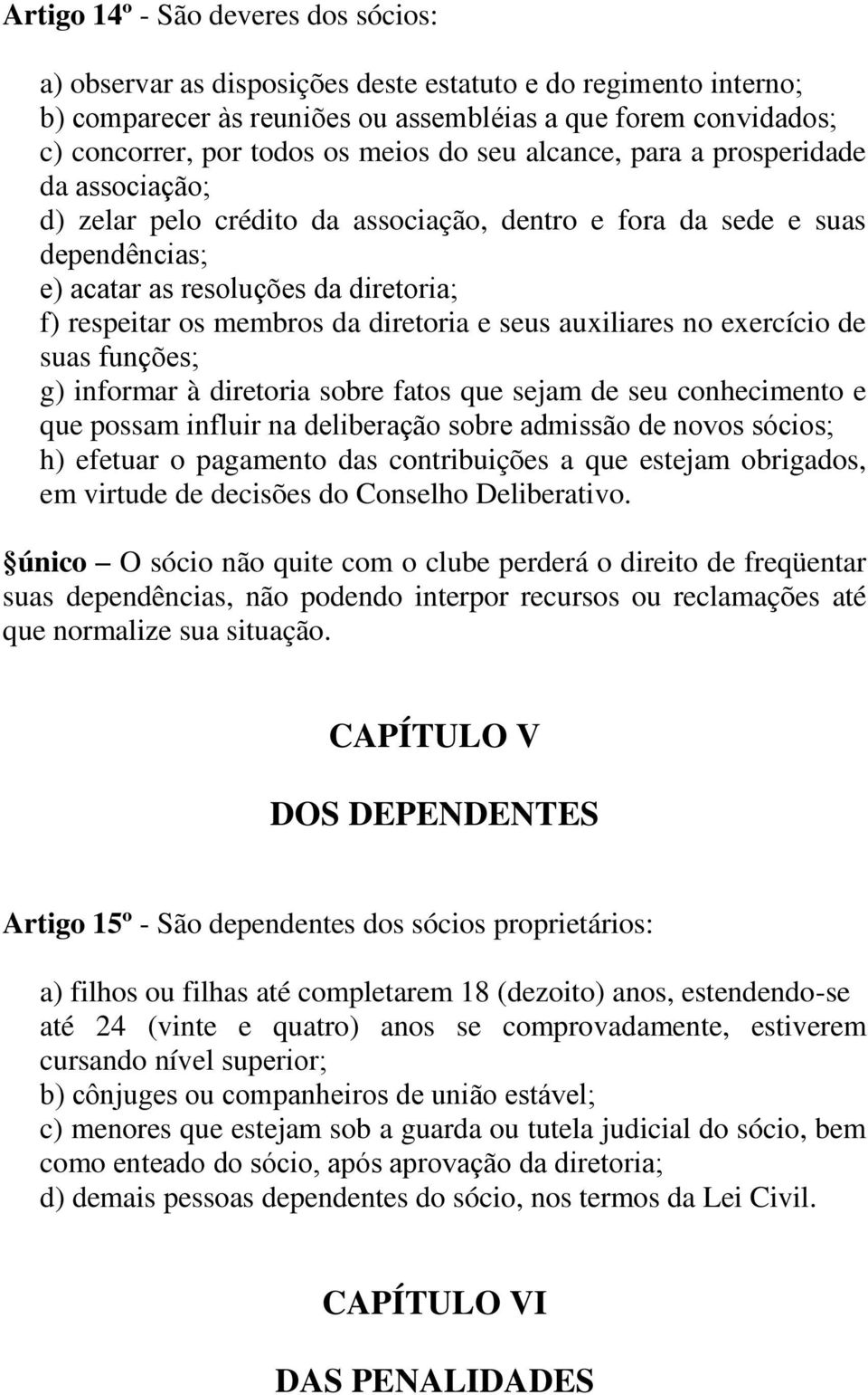 da diretoria e seus auxiliares no exercício de suas funções; g) informar à diretoria sobre fatos que sejam de seu conhecimento e que possam influir na deliberação sobre admissão de novos sócios; h)