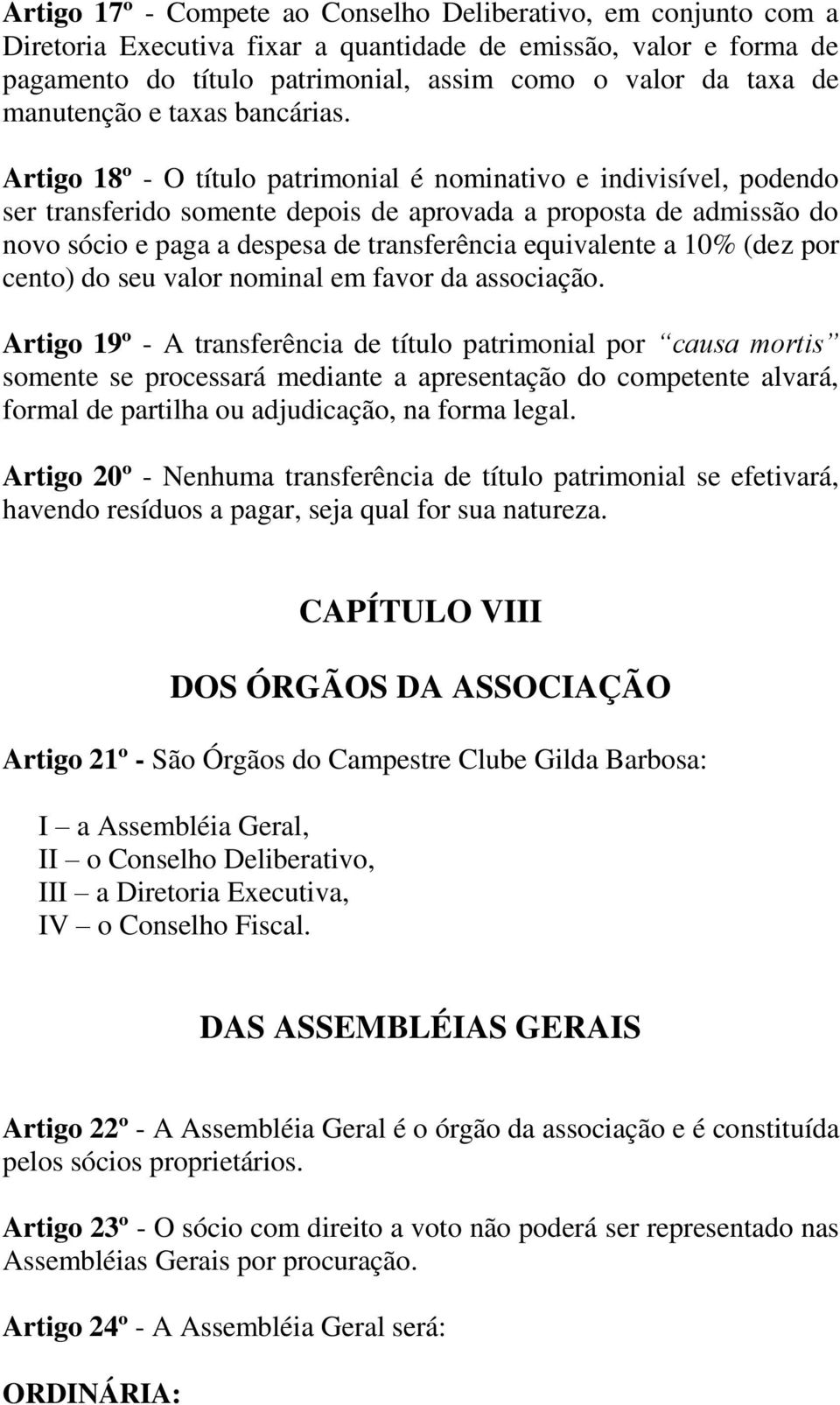 Artigo 18º - O título patrimonial é nominativo e indivisível, podendo ser transferido somente depois de aprovada a proposta de admissão do novo sócio e paga a despesa de transferência equivalente a