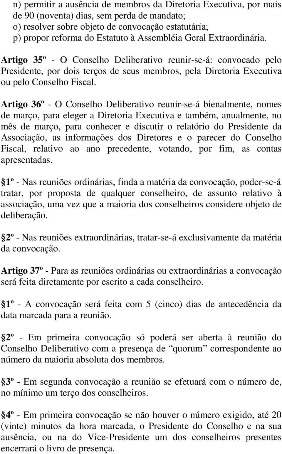 Artigo 36º - O Conselho Deliberativo reunir-se-á bienalmente, nomes de março, para eleger a Diretoria Executiva e também, anualmente, no mês de março, para conhecer e discutir o relatório do