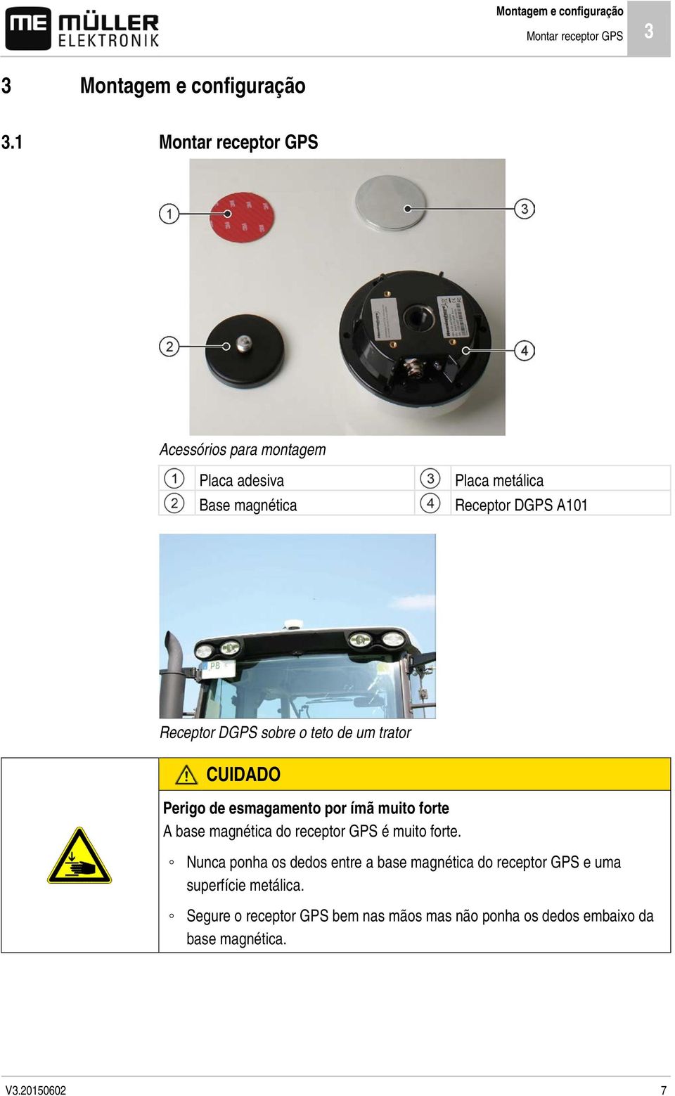 sobre o teto de um trator CUIDADO Perigo de esmagamento por ímã muito forte A base magnética do receptor GPS é muito forte.