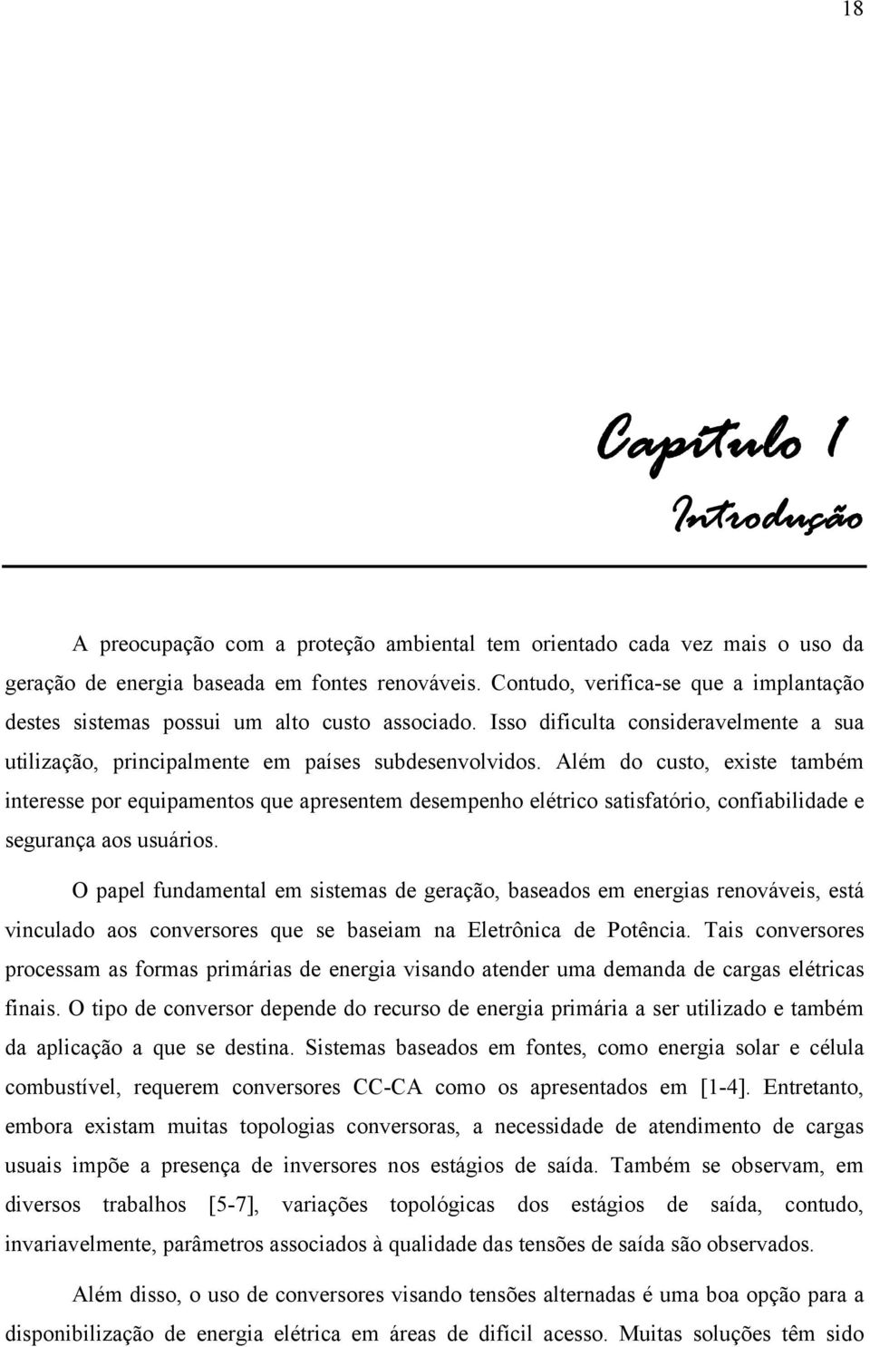 Além o custo, existe também interesse por euipamentos ue apresentem esempenho elétrico satisfatório, confiabiliae e segurança aos usuários.