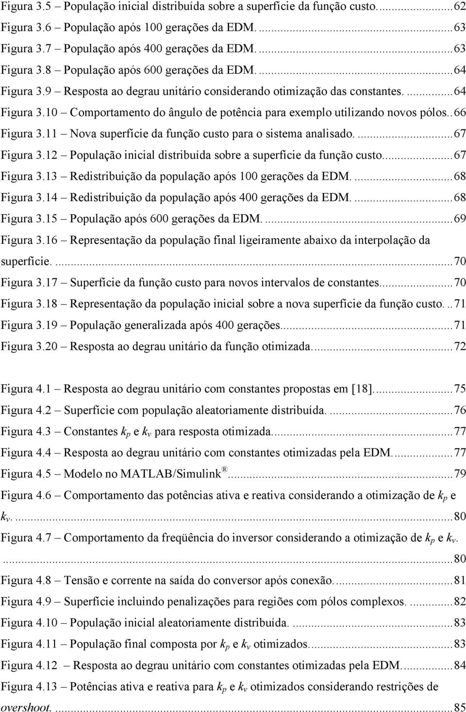 Nova superfície a função custo para o sistema analisao.... 67 Figura 3. População inicial istribuía sobre a superfície a função custo.... 67 Figura 3.3 Reistribuição a população após gerações a DM.