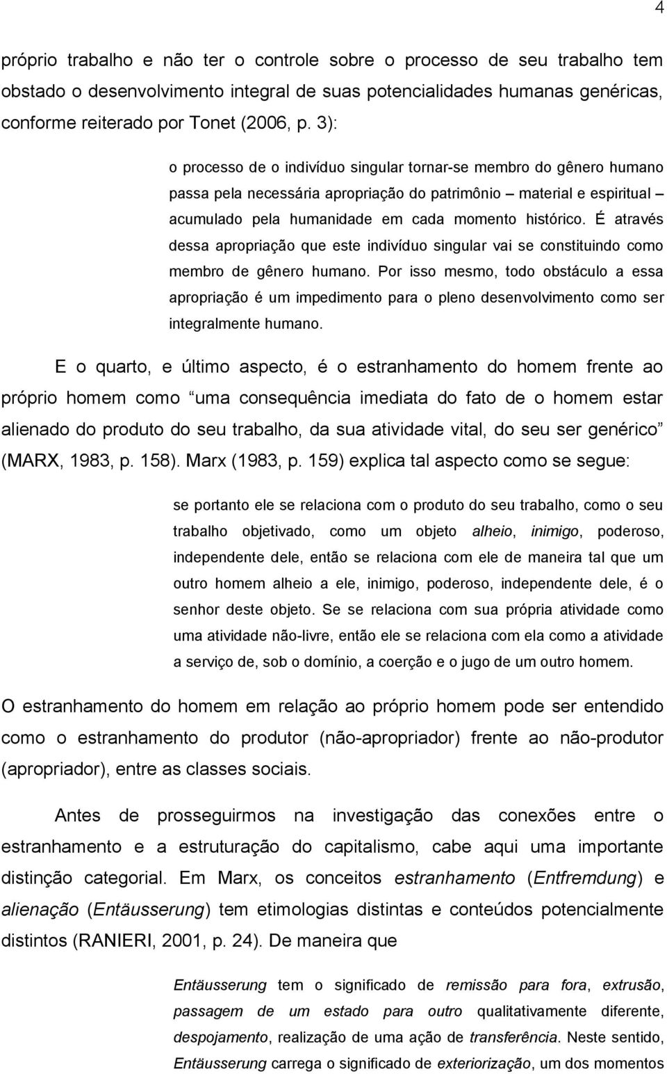 É através dessa apropriação que este indivíduo singular vai se constituindo como membro de gênero humano.