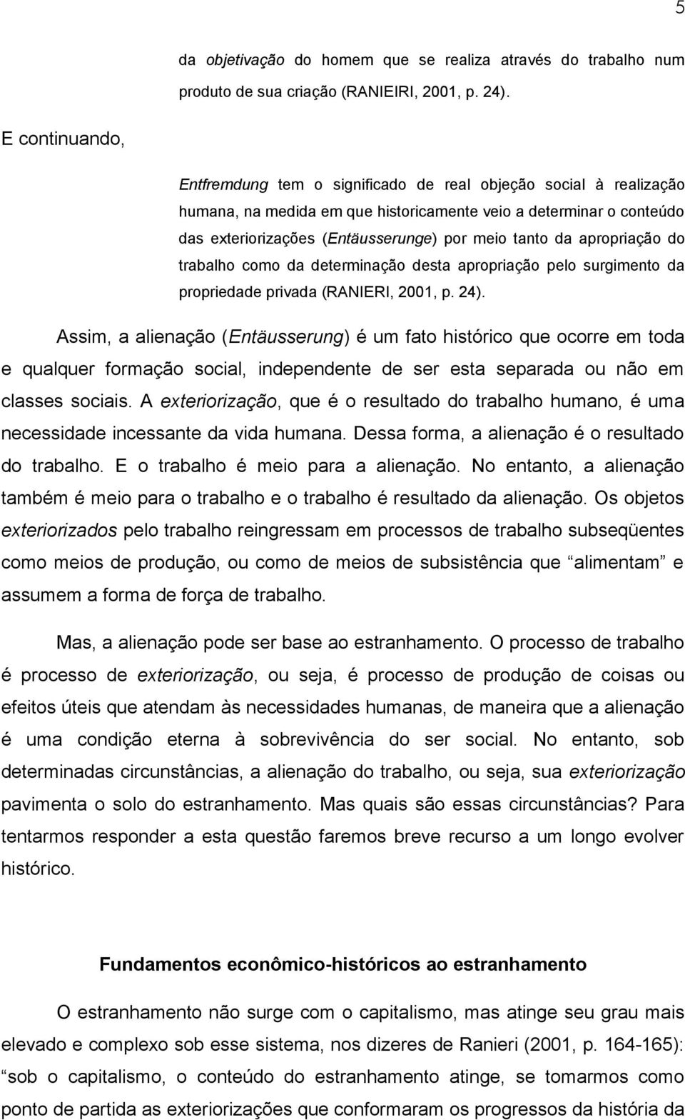 tanto da apropriação do trabalho como da determinação desta apropriação pelo surgimento da propriedade privada (RANIERI, 2001, p. 24).