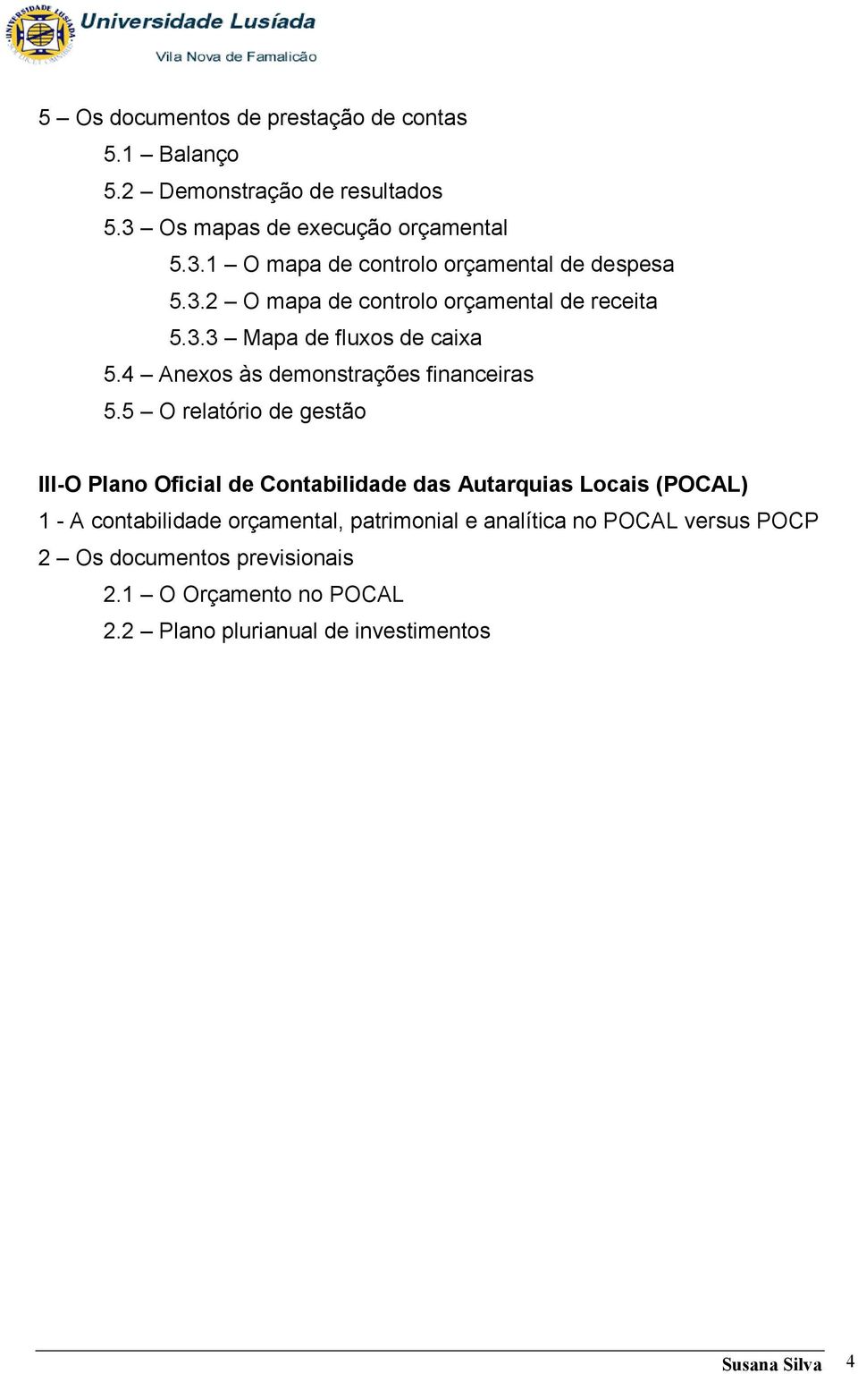 5 O relatório de gestão III-O Plano Oficial de Contabilidade das Autarquias Locais (POCAL) 1 - A contabilidade orçamental, patrimonial e