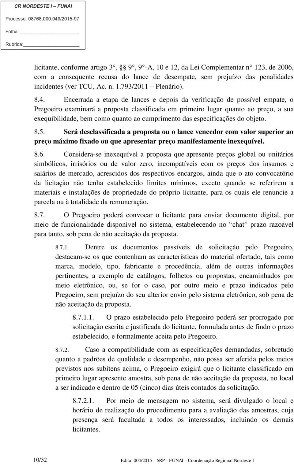 cumprimento das especificações do objeto. 8.5. Será desclassificada a proposta ou o lance vencedor com valor superior ao preço máximo fixado ou que apresentar preço manifestamente inexequível. 8.6.