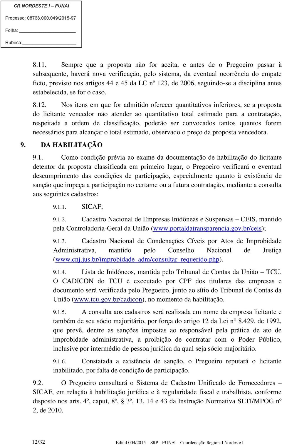 , de 2006, seguindo-se a disciplina antes estabelecida, se for o caso. 8.12.