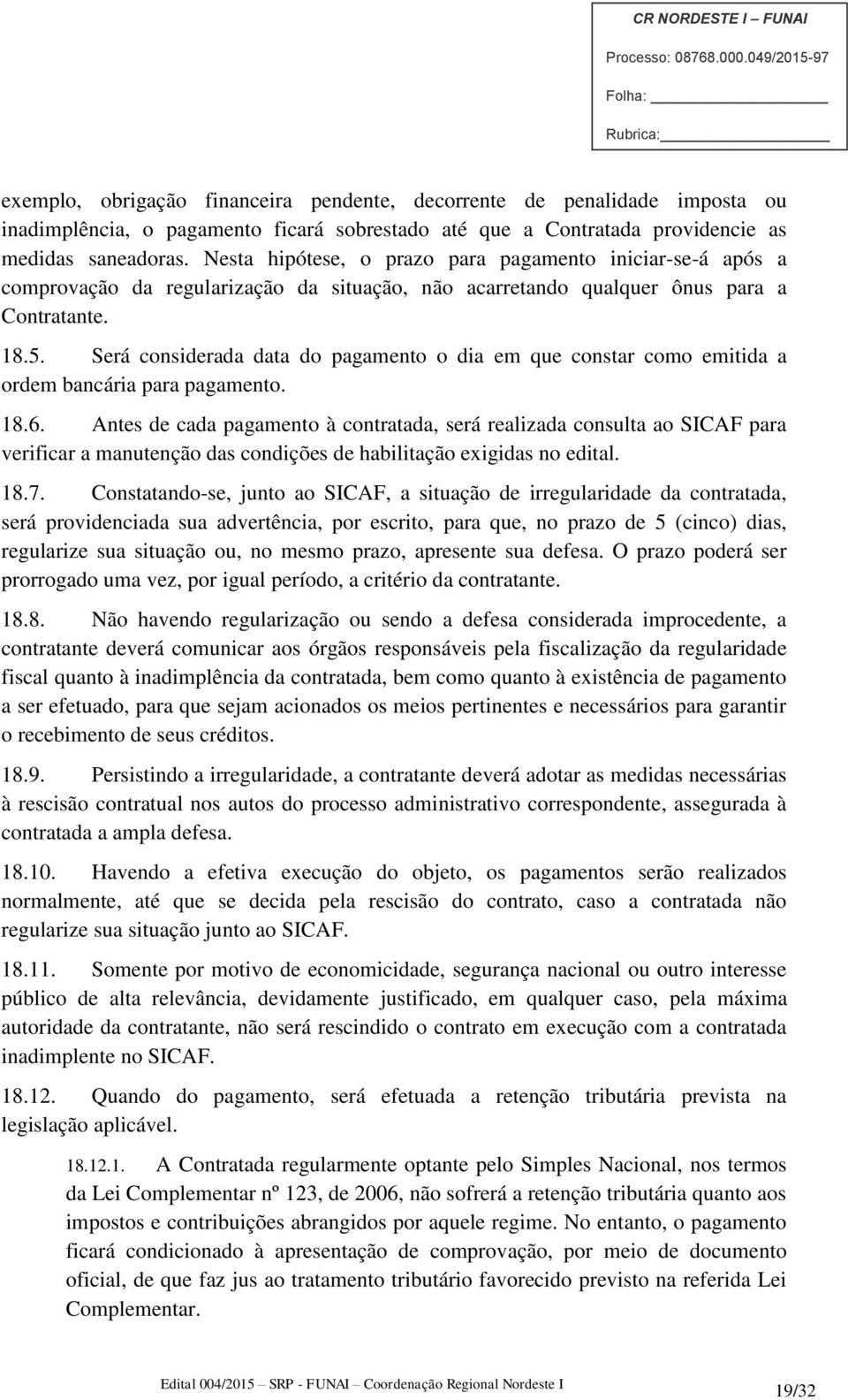 Será considerada data do pagamento o dia em que constar como emitida a ordem bancária para pagamento. 18.6.