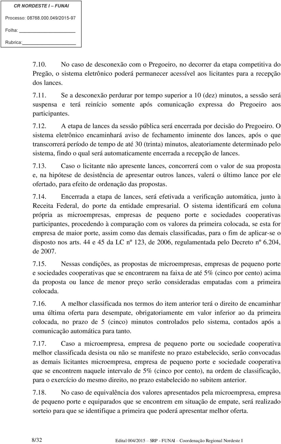 A etapa de lances da sessão pública será encerrada por decisão do Pregoeiro.