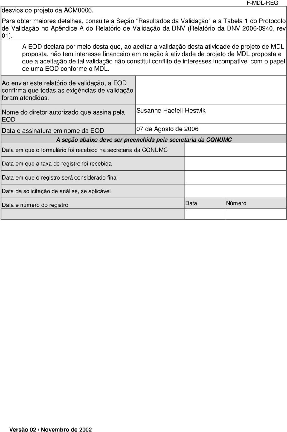 A EOD declara por meio desta que, ao aceitar a validação desta atividade de projeto de MDL proposta, não tem interesse financeiro em relação à atividade de projeto de MDL proposta e que a aceitação