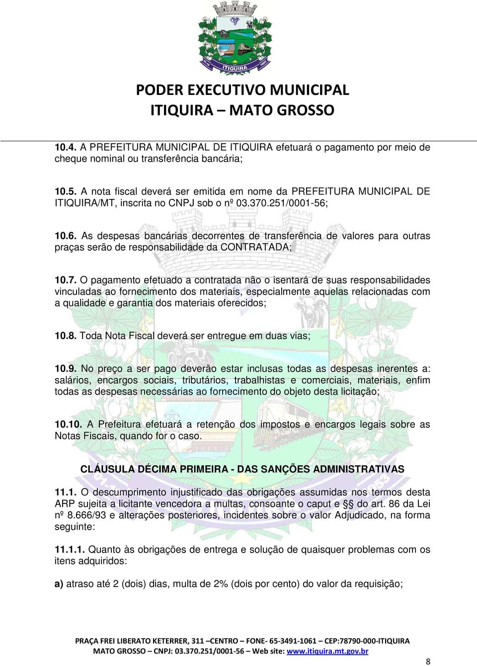 10.6. As despesas bancárias decorrentes de transferência de valores para outras praças serão de responsabilidade da CONTRATADA; 10.7.