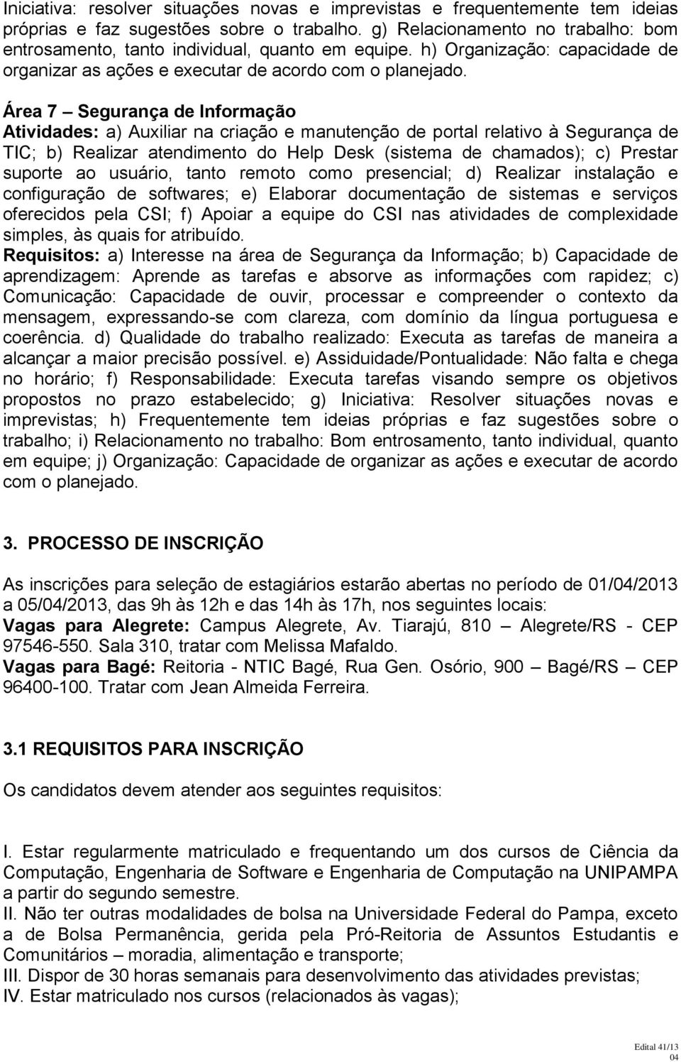 Área 7 Segurança de Informação Atividades: a) Auxiliar na criação e manutenção de portal relativo à Segurança de TIC; b) Realizar atendimento do Help Desk (sistema de chamados); c) Prestar suporte ao