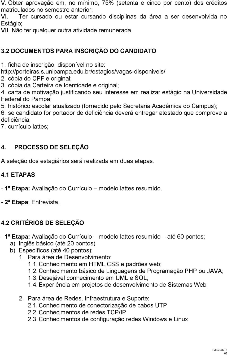 ficha de inscrição, disponível no site: http://porteiras.s.unipampa.edu.br/estagios/vagas-disponiveis/ 2. cópia do CPF e original; 3. cópia da Carteira de Identidade e original; 4.